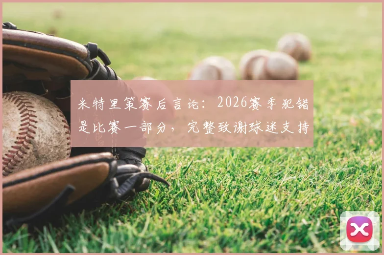 米特里策赛后言论：2026赛季犯错是比赛一部分，完整致谢球迷支持意味着一切