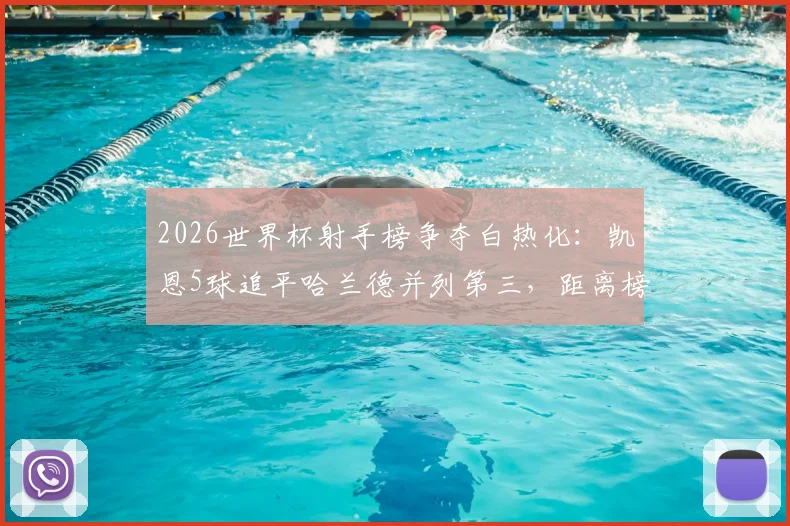 2026世界杯射手榜争夺白热化：凯恩5球追平哈兰德并列第三，距离榜首仅差一球