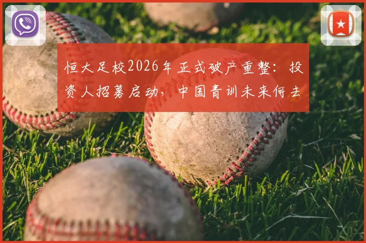 恒大足校2026年正式破产重整:投资人招募启动,中国青训未来何去何从