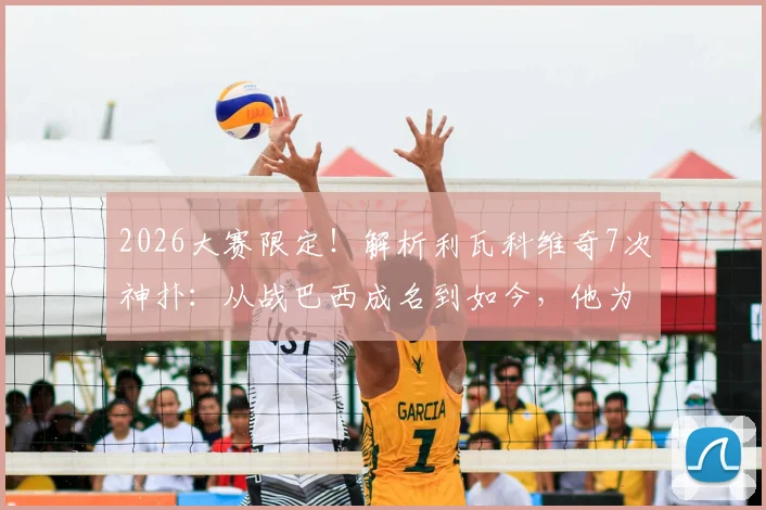 2026大赛限定!解析利瓦科维奇7次神扑:从战巴西成名到如今,他为何总在关键时刻爆发